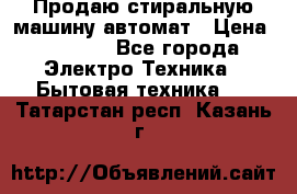 Продаю стиральную машину автомат › Цена ­ 2 500 - Все города Электро-Техника » Бытовая техника   . Татарстан респ.,Казань г.